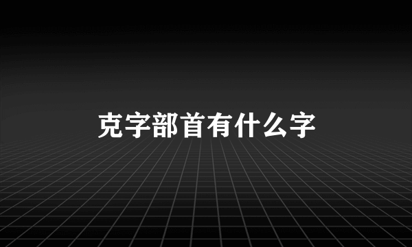 克字部首有什么字