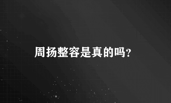 周扬整容是真的吗？