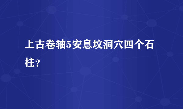 上古卷轴5安息坟洞穴四个石柱？