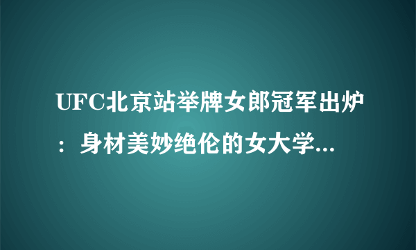 UFC北京站举牌女郎冠军出炉：身材美妙绝伦的女大学生王珏胜出