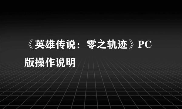 《英雄传说：零之轨迹》PC版操作说明