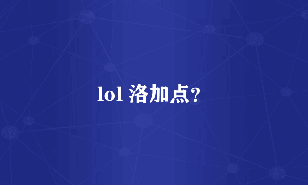 lol 洛加点？