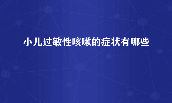 小儿过敏性咳嗽的症状有哪些