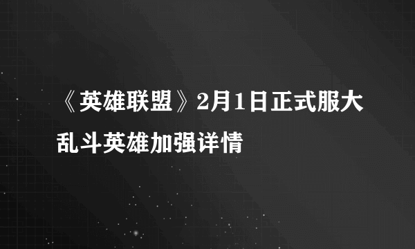 《英雄联盟》2月1日正式服大乱斗英雄加强详情