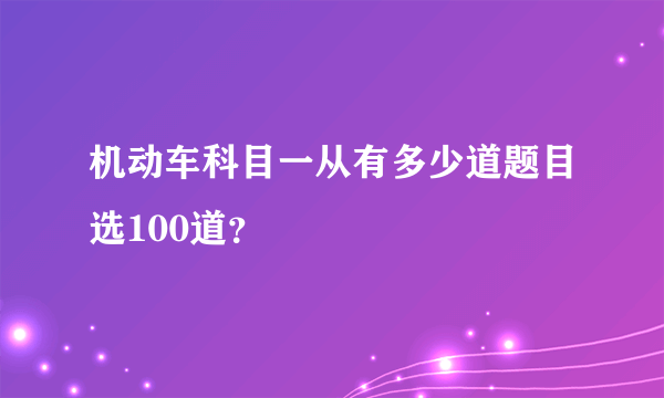 机动车科目一从有多少道题目选100道？