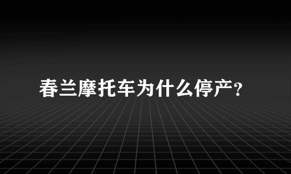 春兰摩托车为什么停产？