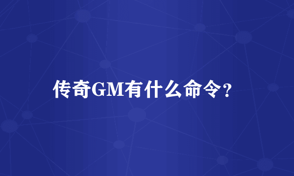 传奇GM有什么命令？