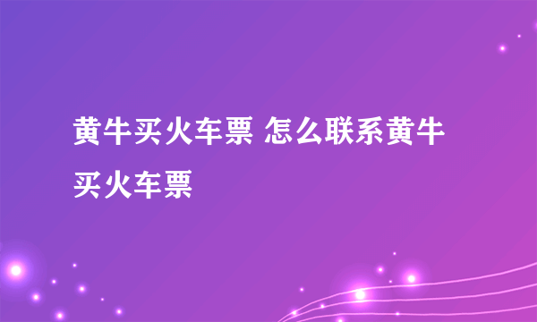 黄牛买火车票 怎么联系黄牛买火车票