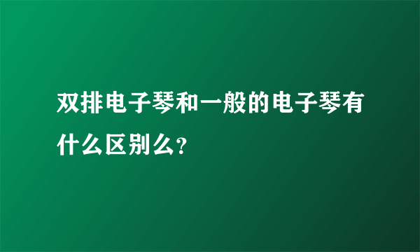 双排电子琴和一般的电子琴有什么区别么？