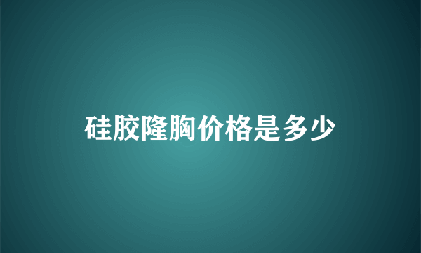 硅胶隆胸价格是多少