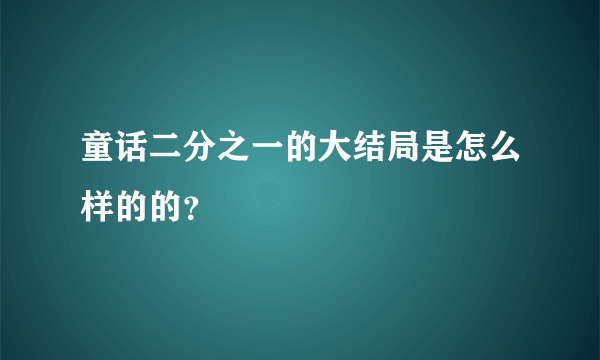 童话二分之一的大结局是怎么样的的？