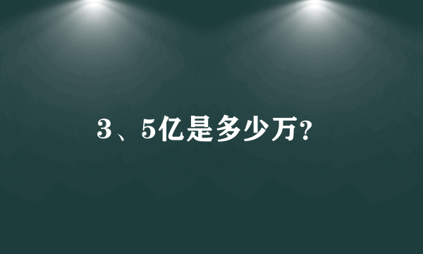 3、5亿是多少万？