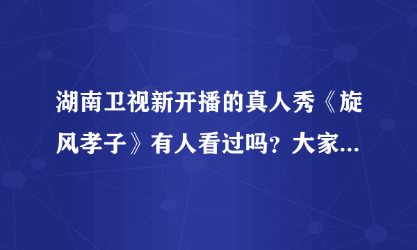 湖南卫视新开播的真人秀《旋风孝子》有人看过吗？大家最喜欢哪对亲子？