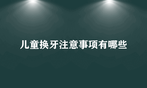 儿童换牙注意事项有哪些