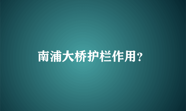 南浦大桥护栏作用？