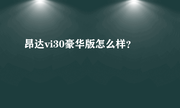 昂达vi30豪华版怎么样？