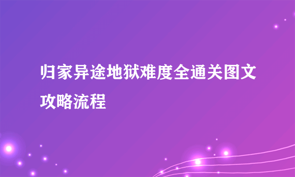 归家异途地狱难度全通关图文攻略流程