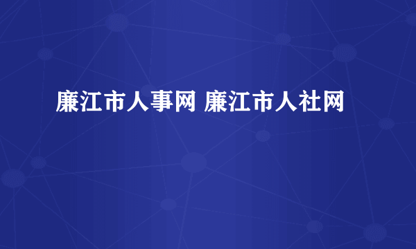 廉江市人事网 廉江市人社网