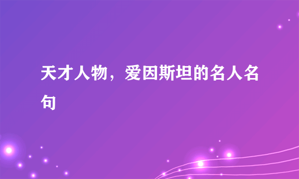 天才人物，爱因斯坦的名人名句