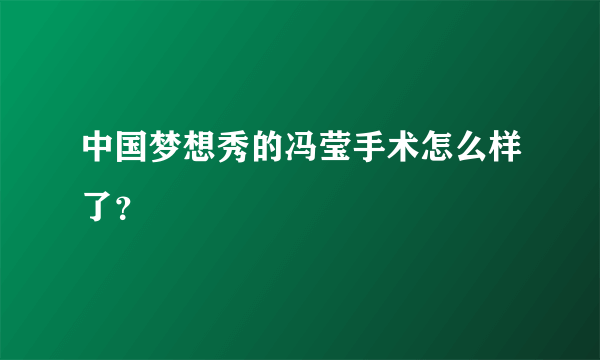 中国梦想秀的冯莹手术怎么样了？