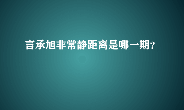 言承旭非常静距离是哪一期？