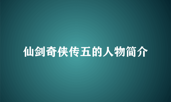 仙剑奇侠传五的人物简介