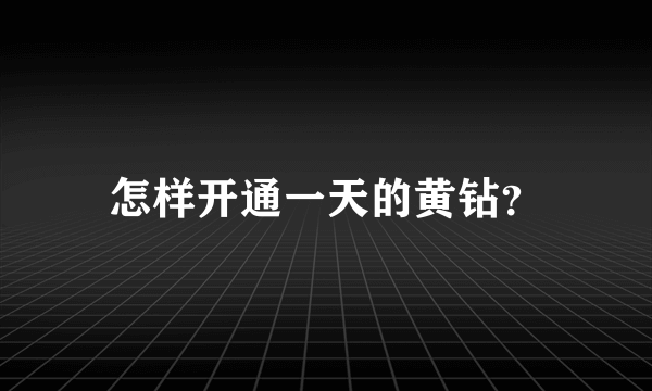 怎样开通一天的黄钻？