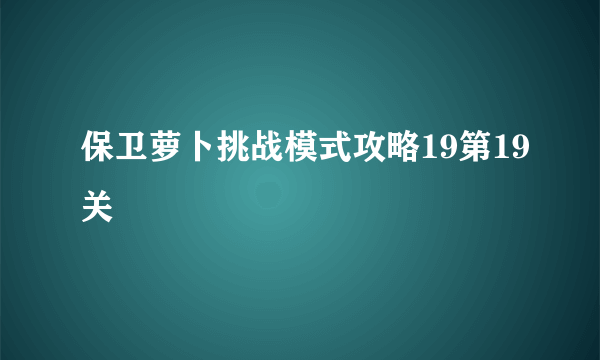 保卫萝卜挑战模式攻略19第19关