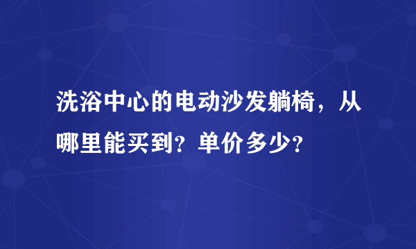 洗浴中心的电动沙发躺椅，从哪里能买到？单价多少？