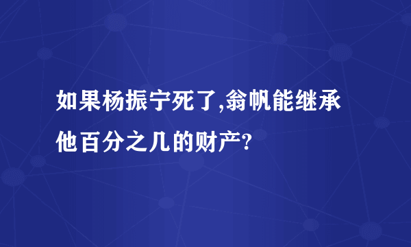 如果杨振宁死了,翁帆能继承他百分之几的财产?