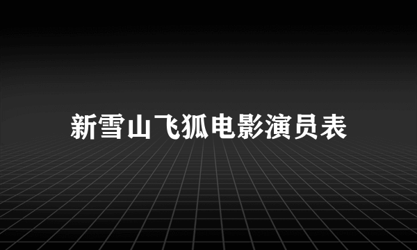 新雪山飞狐电影演员表