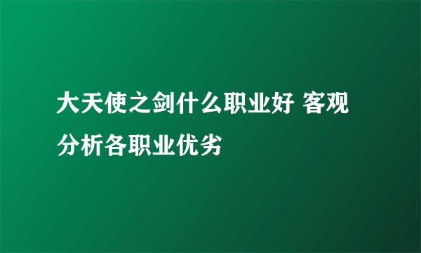 大天使之剑什么职业好 客观分析各职业优劣