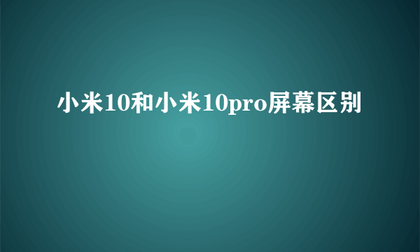 小米10和小米10pro屏幕区别