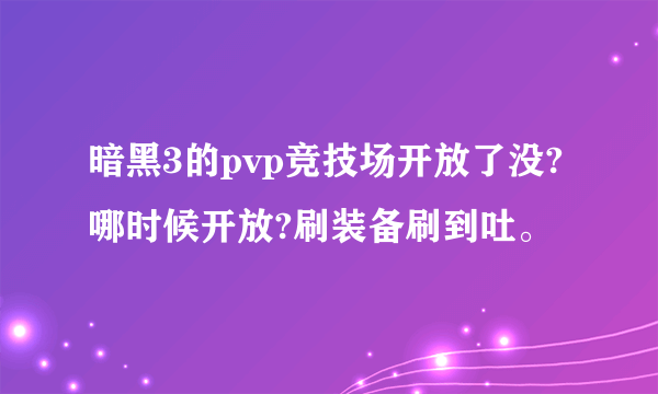 暗黑3的pvp竞技场开放了没?哪时候开放?刷装备刷到吐。