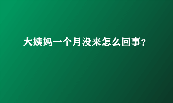 大姨妈一个月没来怎么回事？