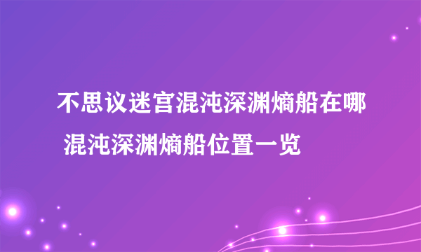 不思议迷宫混沌深渊熵船在哪 混沌深渊熵船位置一览