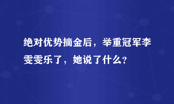 绝对优势摘金后，举重冠军李雯雯乐了，她说了什么？