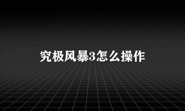 究极风暴3怎么操作