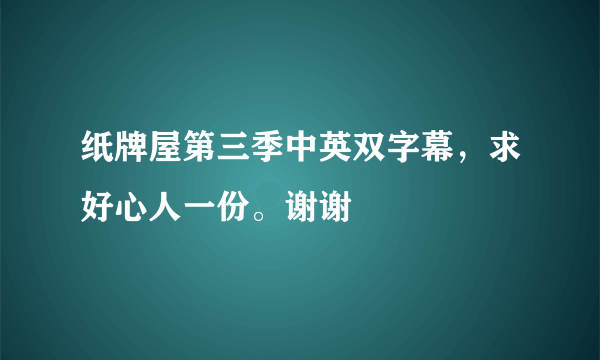 纸牌屋第三季中英双字幕，求好心人一份。谢谢