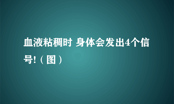 血液粘稠时 身体会发出4个信号!（图）