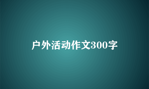 户外活动作文300字