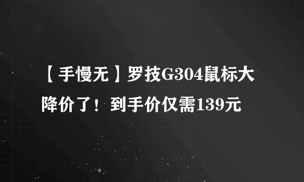 【手慢无】罗技G304鼠标大降价了！到手价仅需139元