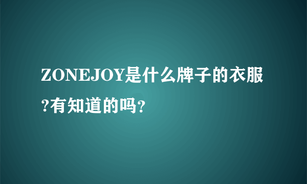 ZONEJOY是什么牌子的衣服?有知道的吗？