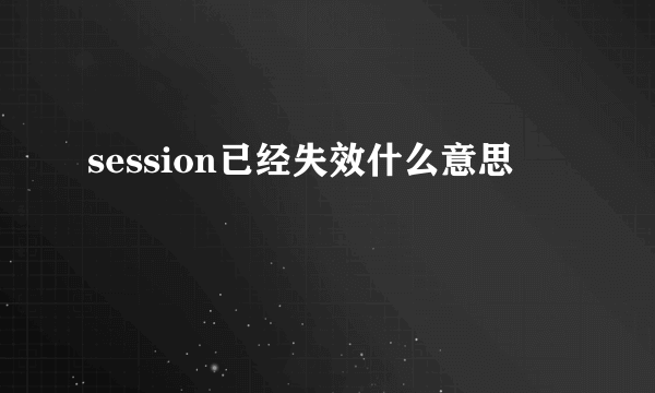 session已经失效什么意思