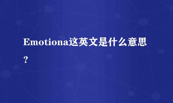 Emotiona这英文是什么意思？