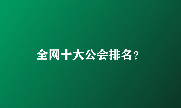 全网十大公会排名？