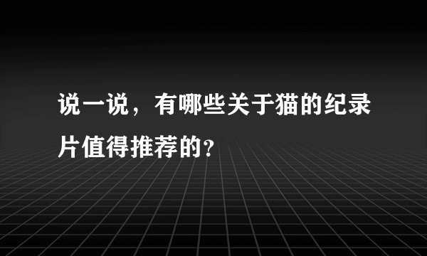 说一说，有哪些关于猫的纪录片值得推荐的？