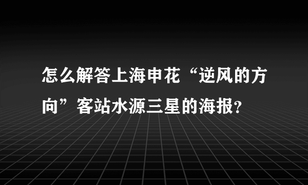 怎么解答上海申花“逆风的方向”客站水源三星的海报？