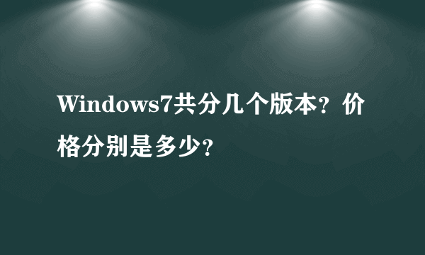 Windows7共分几个版本？价格分别是多少？