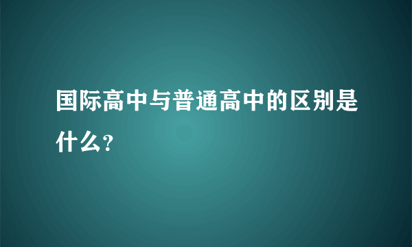 国际高中与普通高中的区别是什么？